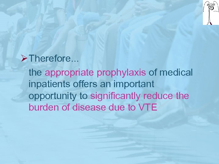 Ø Therefore. . . the appropriate prophylaxis of medical inpatients offers an important opportunity