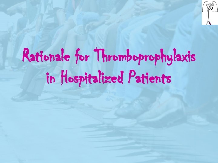 Rationale for Thromboprophylaxis in Hospitalized Patients 