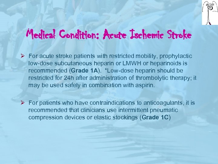 Medical Condition: Acute Ischemic Stroke Ø For acute stroke patients with restricted mobility, prophylactic