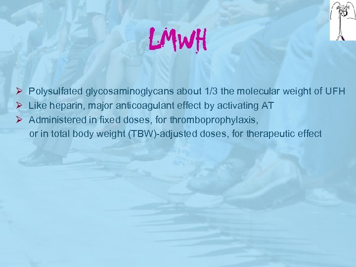 LMWH Ø Polysulfated glycosaminoglycans about 1/3 the molecular weight of UFH Ø Like heparin,