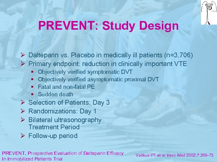 PREVENT: Study Design Ø Dalteparin vs. Placebo in medically ill patients (n=3, 706) Ø