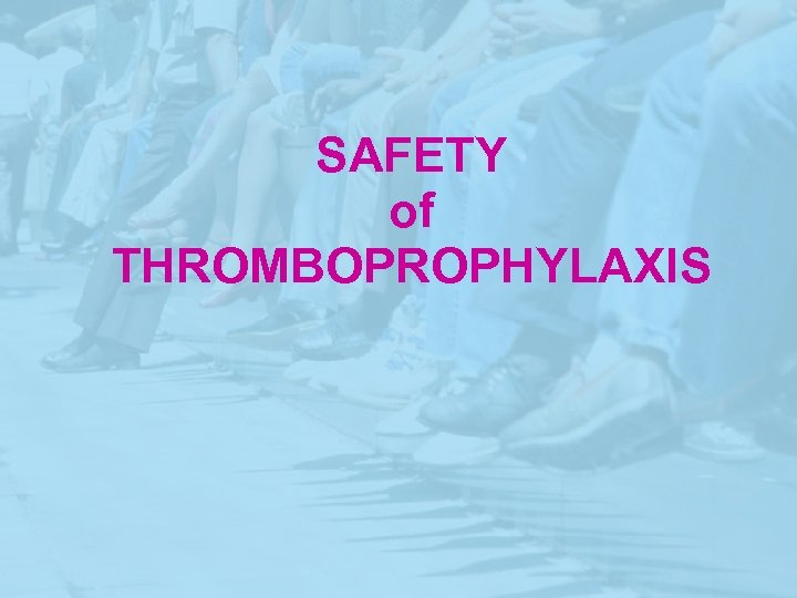 SAFETY of THROMBOPROPHYLAXIS 