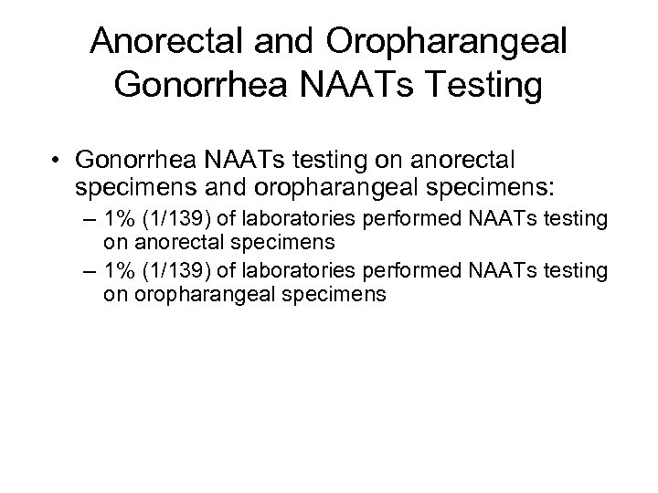 Anorectal and Oropharangeal Gonorrhea NAATs Testing • Gonorrhea NAATs testing on anorectal specimens and