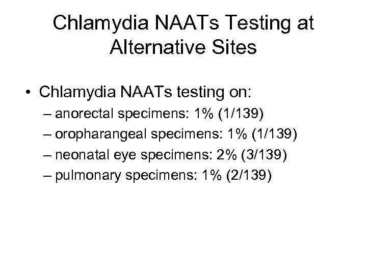 Chlamydia NAATs Testing at Alternative Sites • Chlamydia NAATs testing on: – anorectal specimens: