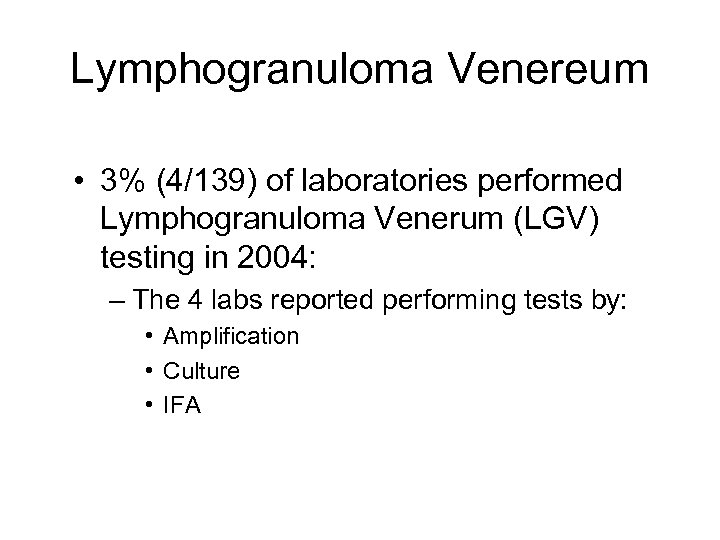 Lymphogranuloma Venereum • 3% (4/139) of laboratories performed Lymphogranuloma Venerum (LGV) testing in 2004: