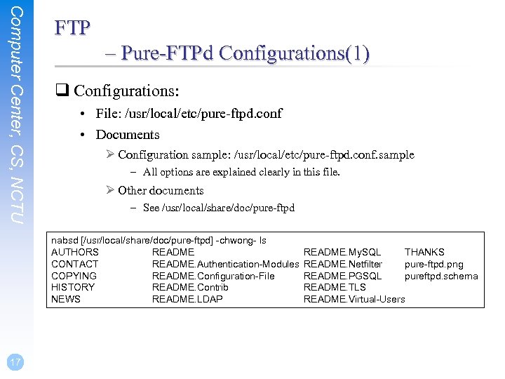Computer Center, CS, NCTU FTP – Pure-FTPd Configurations(1) q Configurations: • File: /usr/local/etc/pure-ftpd. conf