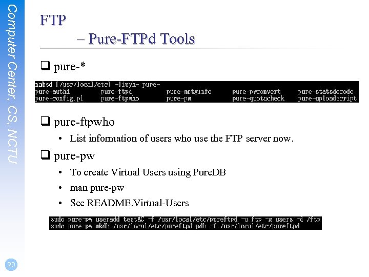 Computer Center, CS, NCTU FTP – Pure-FTPd Tools q pure-* q pure-ftpwho • List