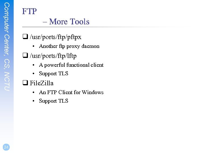 Computer Center, CS, NCTU 24 FTP – More Tools q /usr/ports/ftp/pftpx • Another ftp