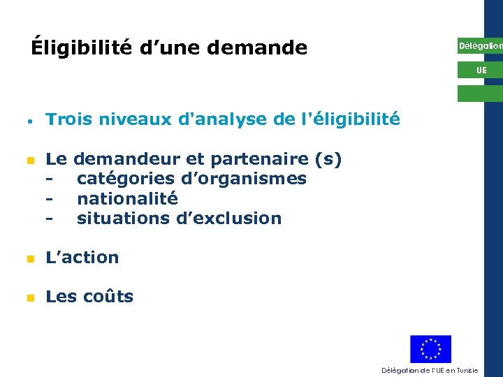 Éligibilité d’une demande Délégation UE • Trois niveaux d'analyse de l'éligibilité Le demandeur et