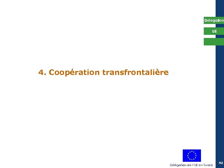 Délégation UE 4. Coopération transfrontalière Délégation de l’UE en Tunisie 42 