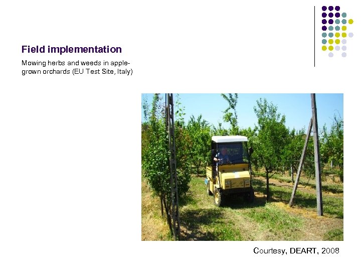 Field implementation Mowing herbs and weeds in applegrown orchards (EU Test Site, Italy) Courtesy,