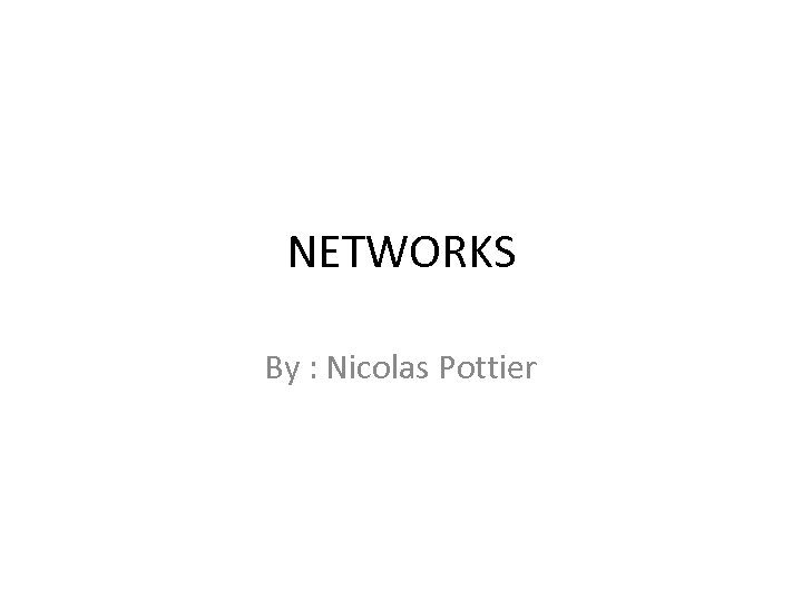 NETWORKS By : Nicolas Pottier 