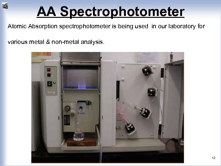 AA Spectrophotometer Atomic Absorption spectrophotometer is being used in our laboratory for various metal