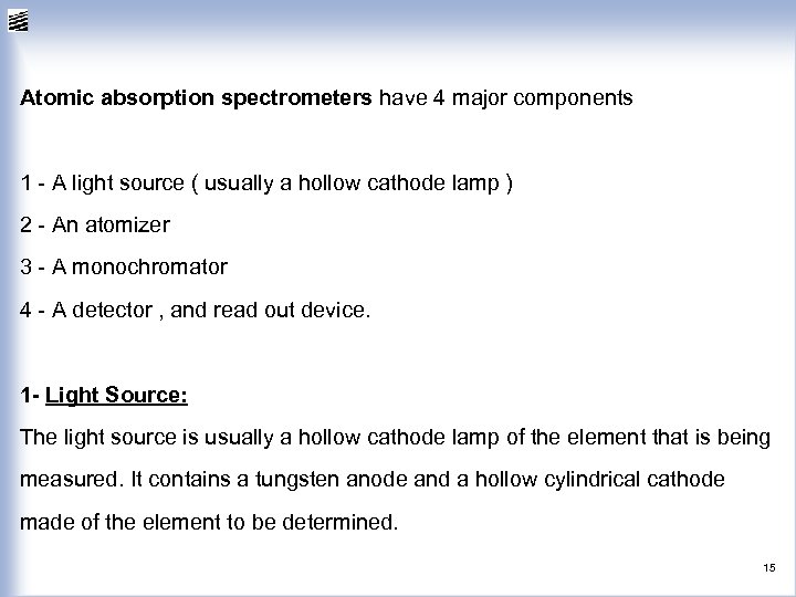 Atomic absorption spectrometers have 4 major components 1 - A light source ( usually