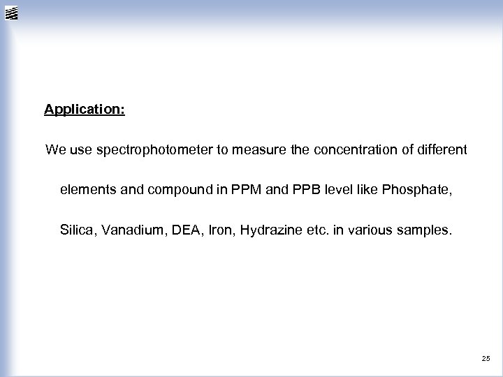 Application: We use spectrophotometer to measure the concentration of different elements and compound in