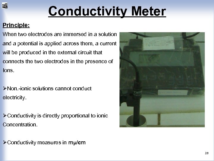 Conductivity Meter Principle: When two electrodes are immersed in a solution and a potential