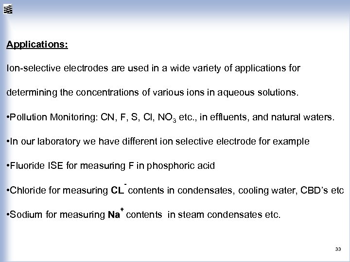 Applications: Ion-selective electrodes are used in a wide variety of applications for determining the