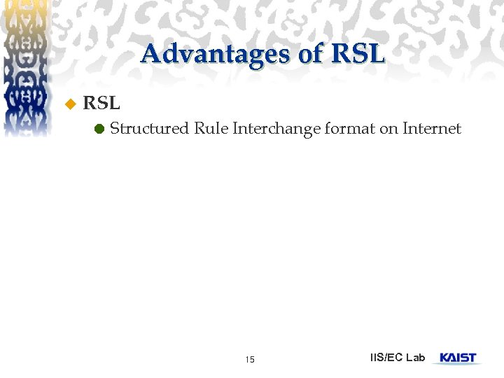 Advantages of RSL u RSL Structured Rule Interchange format on Internet 15 IIS/EC Lab