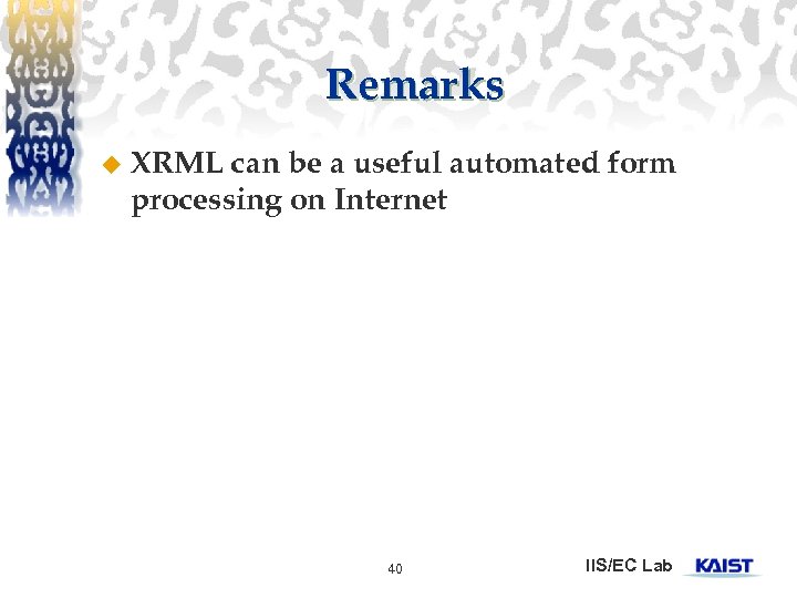 Remarks u XRML can be a useful automated form processing on Internet 40 IIS/EC