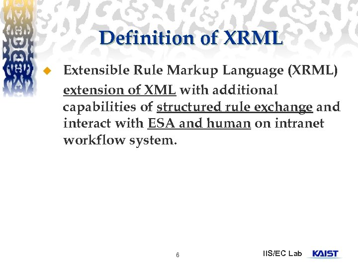 Definition of XRML u Extensible Rule Markup Language (XRML) extension of XML with additional