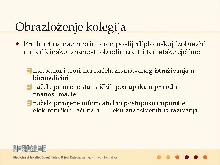 Obrazloženje kolegija • Predmet na način primjeren poslijediplomskoj izobrazbi u medicinskoj znanosti objedinjuje tri