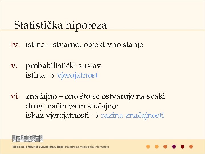 Statistička hipoteza iv. istina – stvarno, objektivno stanje v. probabilistički sustav: istina vjerojatnost vi.