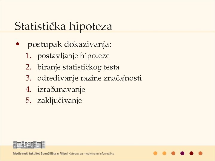 Statistička hipoteza • postupak dokazivanja: 1. 2. 3. 4. 5. postavljanje hipoteze biranje statističkog