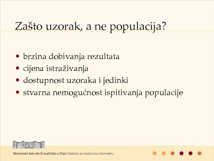 Zašto uzorak, a ne populacija? • • brzina dobivanja rezultata cijena istraživanja dostupnost uzoraka