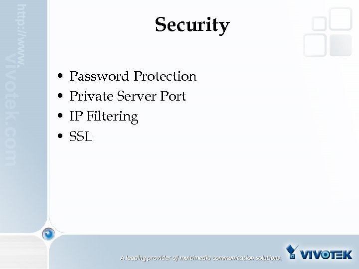 Security • • Password Protection Private Server Port IP Filtering SSL 