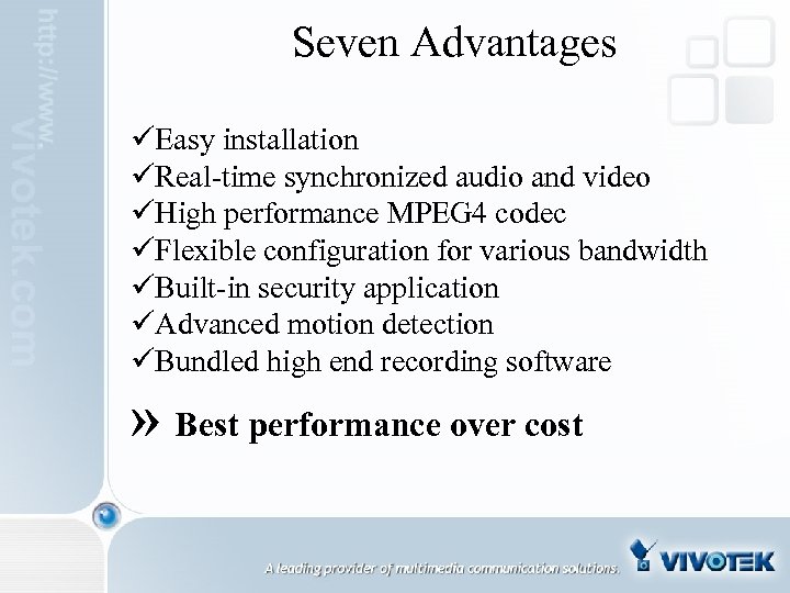 Seven Advantages üEasy installation üReal-time synchronized audio and video üHigh performance MPEG 4 codec