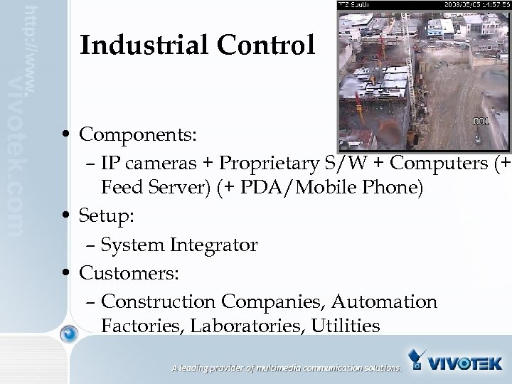 Industrial Control • Components: – IP cameras + Proprietary S/W + Computers (+ Feed
