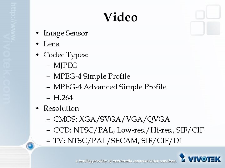 Video • Image Sensor • Lens • Codec Types: – MJPEG – MPEG-4 Simple