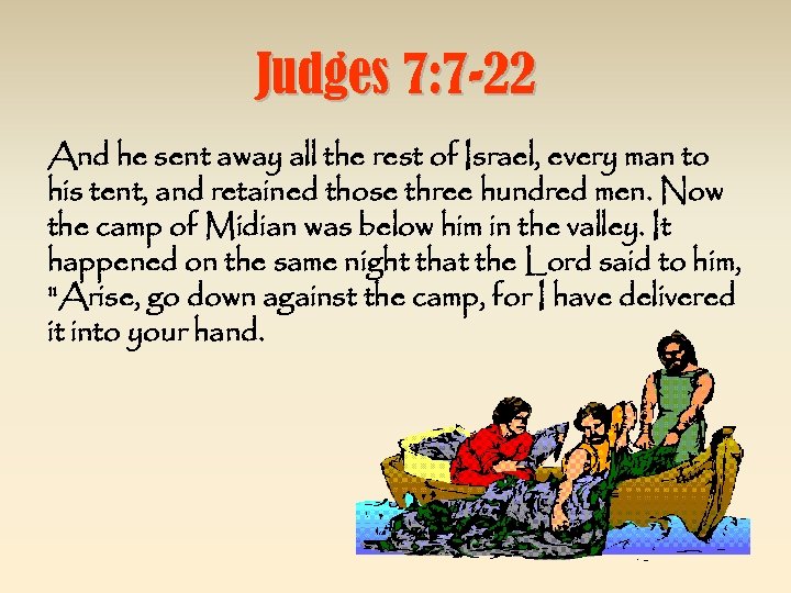 Judges 7: 7 -22 And he sent away all the rest of Israel, every
