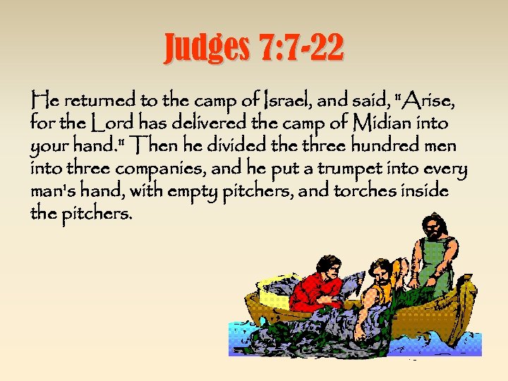 Judges 7: 7 -22 He returned to the camp of Israel, and said, 