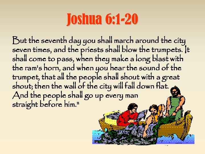 Joshua 6: 1 -20 But the seventh day you shall march around the city