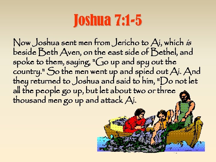 Joshua 7: 1 -5 Now Joshua sent men from Jericho to Ai, which is