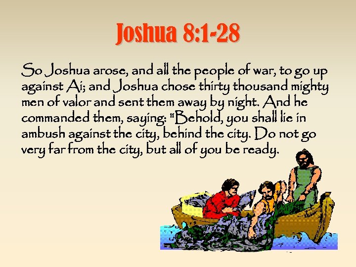 Joshua 8: 1 -28 So Joshua arose, and all the people of war, to