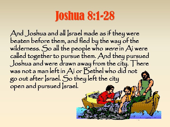 Joshua 8: 1 -28 And Joshua and all Israel made as if they were