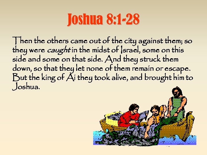 Joshua 8: 1 -28 Then the others came out of the city against them;