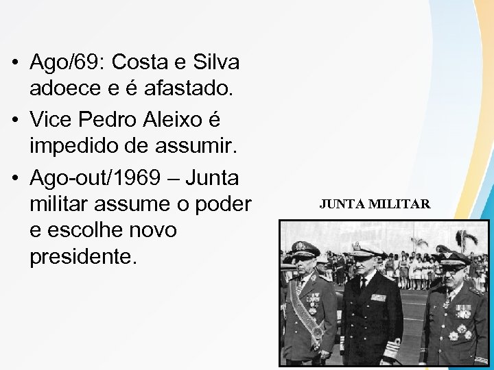  • Ago/69: Costa e Silva adoece e é afastado. • Vice Pedro Aleixo