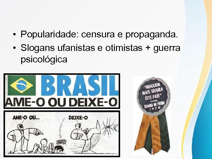  • Popularidade: censura e propaganda. • Slogans ufanistas e otimistas + guerra psicológica