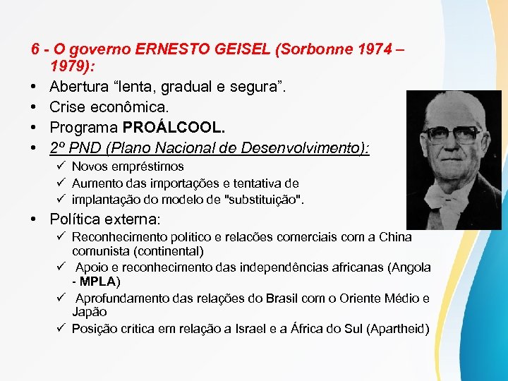 6 - O governo ERNESTO GEISEL (Sorbonne 1974 – 1979): • Abertura “lenta, gradual