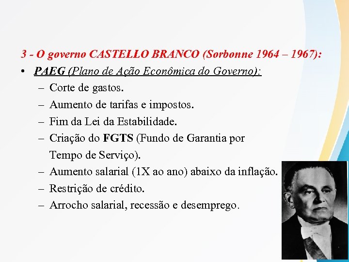 3 - O governo CASTELLO BRANCO (Sorbonne 1964 – 1967): • PAEG (Plano de