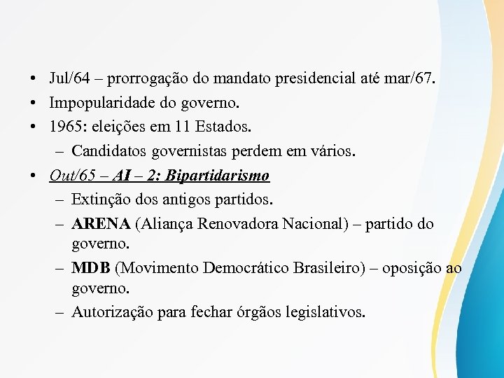  • Jul/64 – prorrogação do mandato presidencial até mar/67. • Impopularidade do governo.