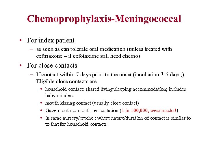 Chemoprophylaxis-Meningococcal • For index patient – as soon as can tolerate oral medication (unless