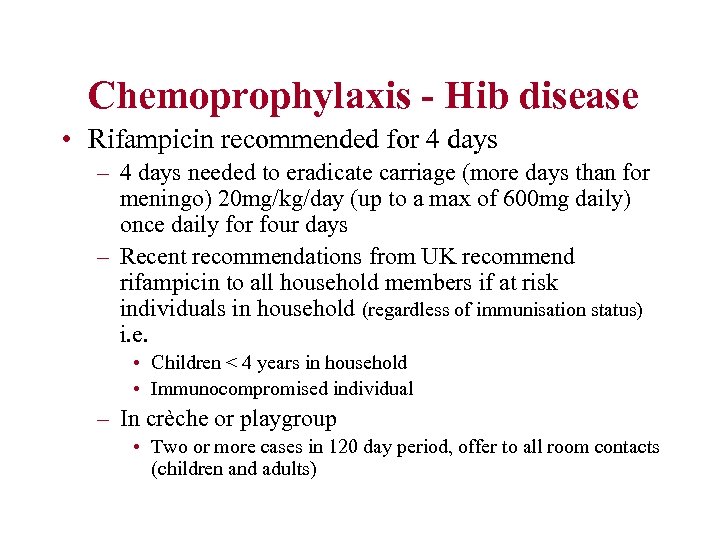 Chemoprophylaxis - Hib disease • Rifampicin recommended for 4 days – 4 days needed