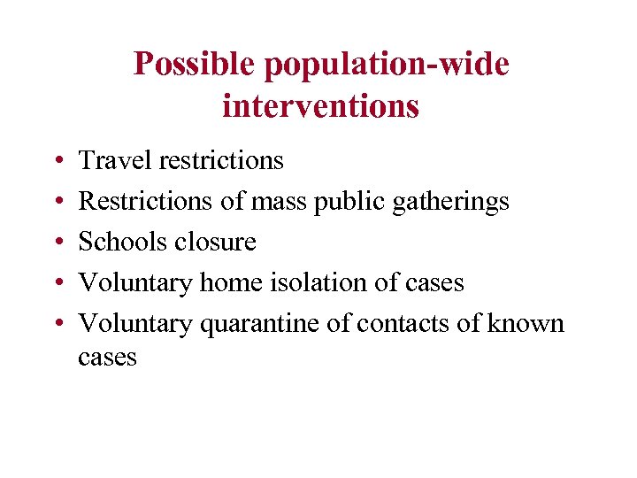 Possible population-wide interventions • • • Travel restrictions Restrictions of mass public gatherings Schools