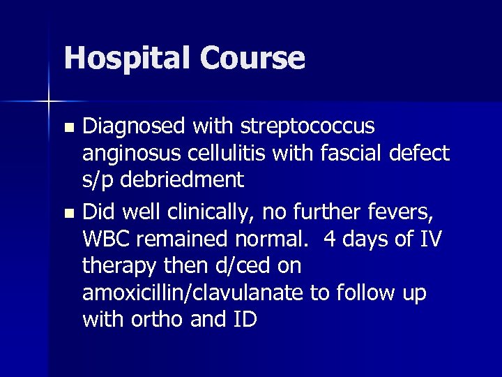 Hospital Course Diagnosed with streptococcus anginosus cellulitis with fascial defect s/p debriedment n Did