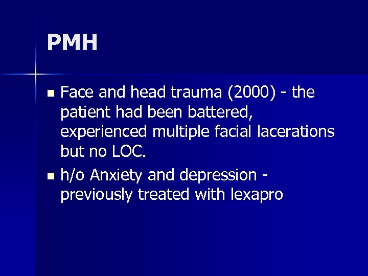 PMH Face and head trauma (2000) - the patient had been battered, experienced multiple