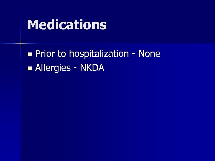 Medications Prior to hospitalization - None n Allergies - NKDA n 